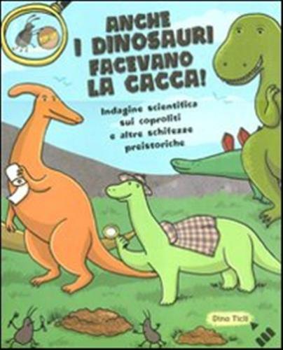 Anche I Dinosauri Facevano La Cacca! Indagine Scientifica Sui Caproliti E Altre Schifezze Preistoriche. Libro Pop-up