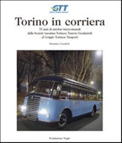 Torino In Corriera. 75 Anni Di Autobus Intercomunali Dalla Societ Anonima Torinese Tranvie Occidentali Al Gruppo Torinese Trasporti