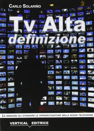 Tv Alta Definizione. Le Immagini, Gli Standard, Le Apparecchiature