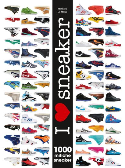 I love sneaker. 1000 mitiche sneaker. Ediz. illustrata