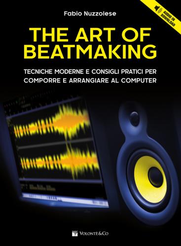 The Art Of Beatmaking. Tecniche Moderne E Consigli Pratici Per Comporre E Arrangiare Al Computer. Con File Audio Per Il Download
