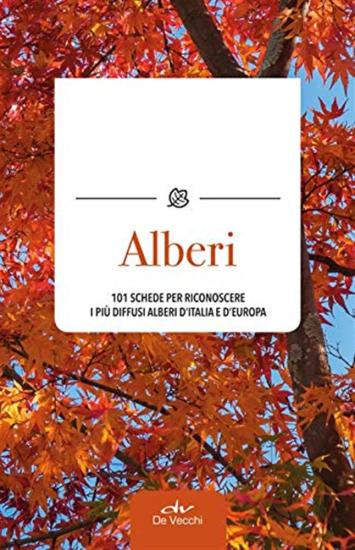 Alberi. 101 schede per riconoscere i pi diffusi alberi d'Italia e d'Europa