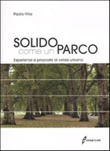 Solido Come Un Parco. Esperienze E Proposte Di Verde Urbano. Ediz. Illustrata