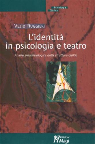 L'identit In Psicologia E Teatro. Analisi Psicofisiologica Della Struttura Dell'io