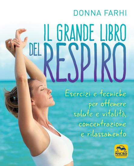 Il grande libro del respiro. Esercizi e tecniche per ottenere salute e vitalit, concentrazione e rilassamento