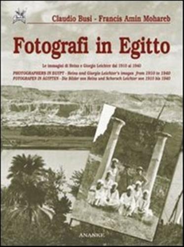 Fotografi In Egitto. Le Immagini Di Heinz E Giorgio Leichter Dal 1910 Al 1940. Ediz. Italiana, Inglese E Tedesca