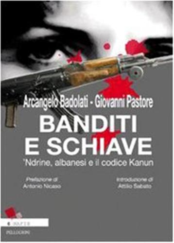 Banditi E Schiave. 'ndrine, Albanesi E Il Codice Kanun Di Arcangelo Badolati E Giovanni Pastore