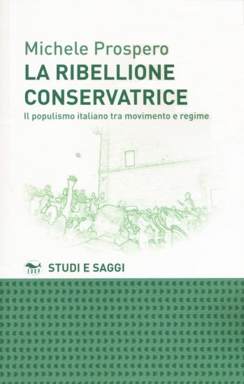 La ribellione conservatrice. Il populismo italiano tra movimento e regime