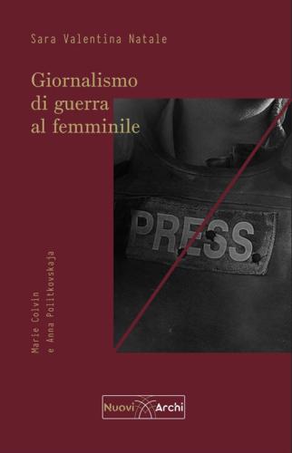 Giornalismo Di Guerra Al Femminile. Marie Colvin E Anna Politkovskaja