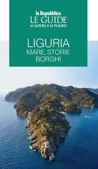 Liguria. Mare, storie, borghi. Le guide ai sapori e ai piaceri