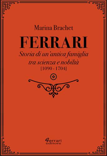 Ferrari. Storia Di Un'antica Famiglia Tra Scienza E Nobilt. Vol. 1