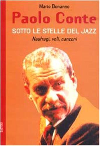 Paolo Conte. Naufragi, Voli, Canzoni. Sotto Le Stelle Del Jazz