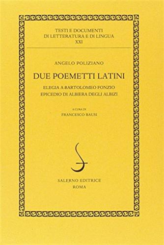 Due Poemetti Latini: Elegia A Bartolomeo Fonzio-epicedio Di Albiera Degli Albizi