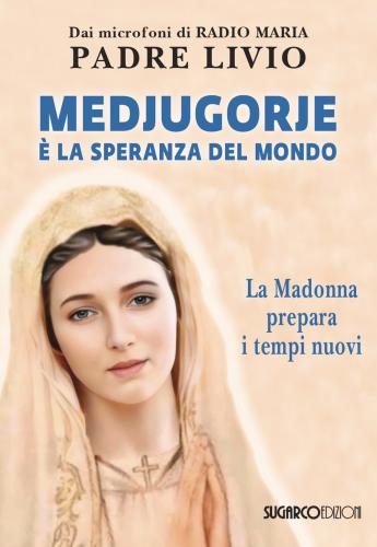 Medjugorje  La Speranza Del Mondo. La Madonna Prepara I Tempi Nuovi