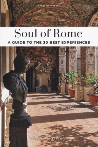Soul Of Rome. A Guide To The 30 Best Experiences. Nuova Ediz.