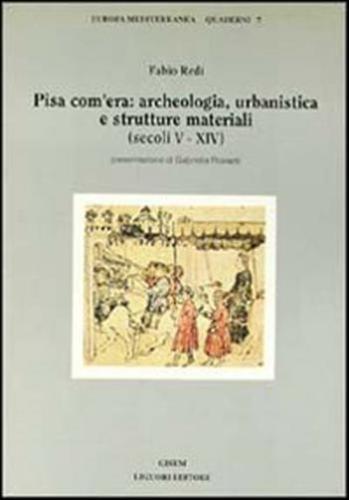 Pisa Com'era: Archeologia, Urbanistica E Strutture Materiali (secoli V-xiv)