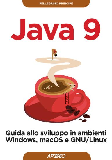 Java 9. Guida allo sviluppo in ambienti Windows, macOS e GNU/Linux