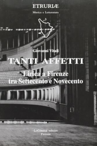 Tanti Affetti. Lirica A Firenze Tra Settecento E Novecento