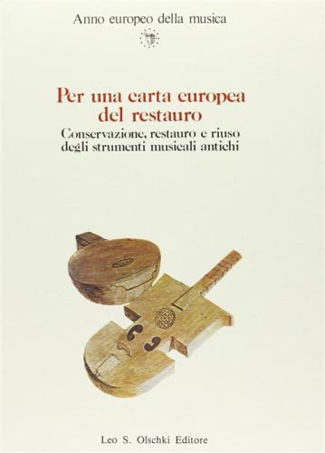 Per Una Carta Europea Del Restauro. Conservazione, Restauro E Riuso Degli Strumenti Musicali Antichi. Atti Del Convegno Internazionale (venezia, 16-19 Ottobre 1985)