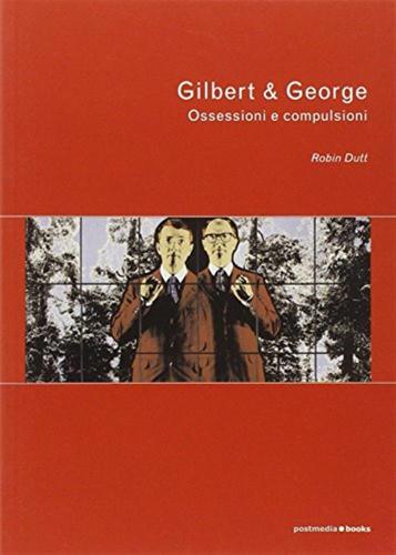 Gilbert & George. Ossessioni E Compulsioni
