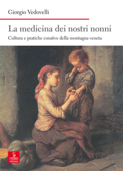 La medicina dei nostri nonni. Cultura e pratiche curative della montagna veneta