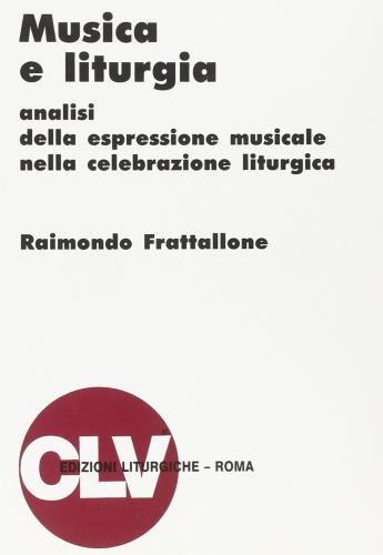 Musica E Liturgia. Analisi Della Espressione Musicale Nella Celebrazione Liturgica