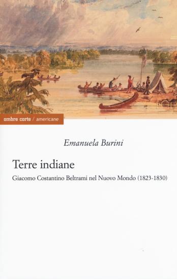 Terre indiane. Giacomo Costantino Beltrami nel Nuovo Mondo (1823-1830)