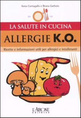 Allergie K.o. Ricette E Informazioni Utili Per Allergici E Intolleranti. Ediz. Illustrata