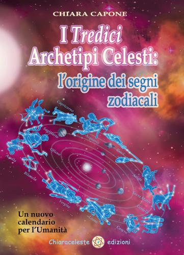 I Tredici Archetipi Celesti. Le Origini Dei Segni Zodiacali. Un Nuovo Calendario Per L'umanit