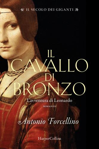 Il Cavallo Di Bronzo. L'avventura Di Leonardo. Il Secolo Dei Giganti. Vol. 1