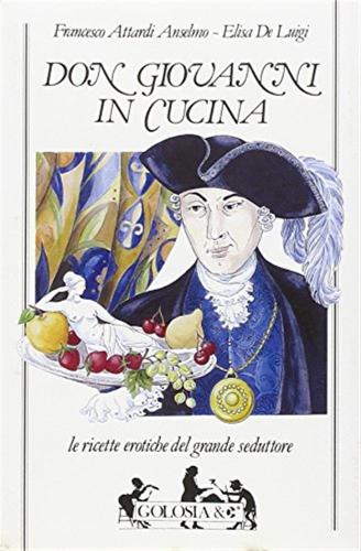 Don Giovanni In Cucina. Le Ricette Erotiche Del Grande Seduttore