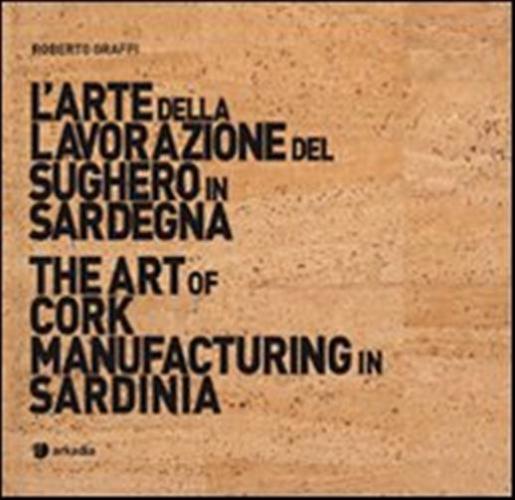 L'arte Della Lavorazione Del Sughero In Sardegna-the Art Of Cork Manufacturing In Sardinia. Ediz. Bilingue. Con Dvd