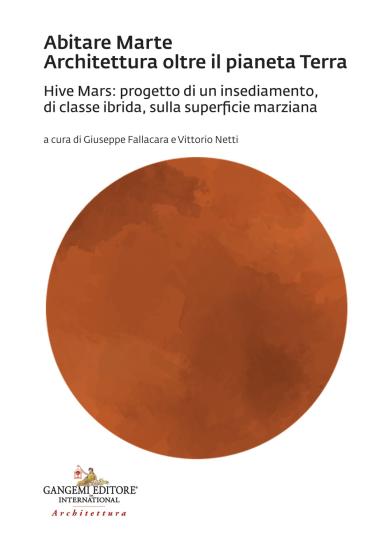 Abitare Marte. Architettura oltre il pianeta Terra. Hive Mars: progetto di un insediamento, di classe ibrida, sulla superficie marziana