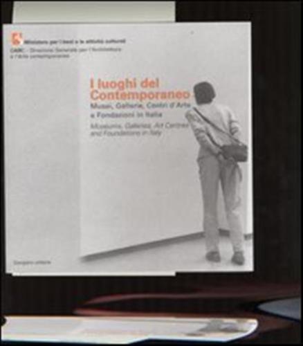 I Luoghi Del Contemporaneo. Musei, Gallerie, Centri D'arte E Fondazioni In Italia-museums, Galleries, Art Centres And Foundations In Italy