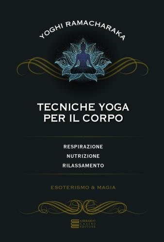 Tecniche Yoga Per Il Corpo. Respirazione, Nutrizione, Rilassamento