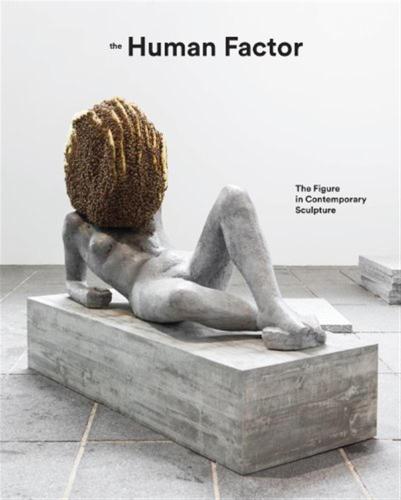 Curtis, Dr. Penelope - The Human Factor : Uses Of The Figure In Contemporary Sculpture [edizione: Regno Unito]