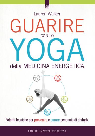 Guarire con lo yoga della medicina energetica. Potenti tecniche per prevenire e curare centinaia di disturbi
