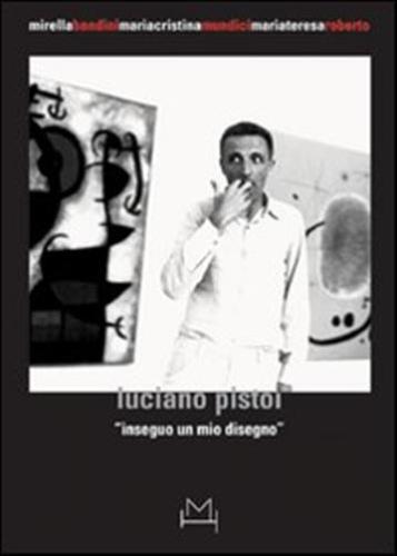 Luciano Pistoi. Inseguo Un Mio Disegno. Ediz. Illustrata