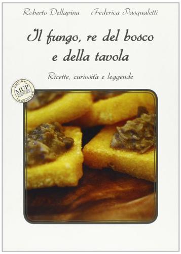 Il Fungo, Re Del Bosco E Della Tavola. Ricette, Curiosit E Leggende