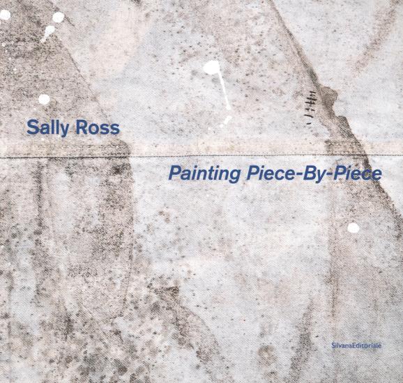 Sally Ross. Painting piece-by-piece. Catalogo della mostra (Reggio Emilia, 4 marzo-29 luglio 2018). Ediz. italiana e inglese