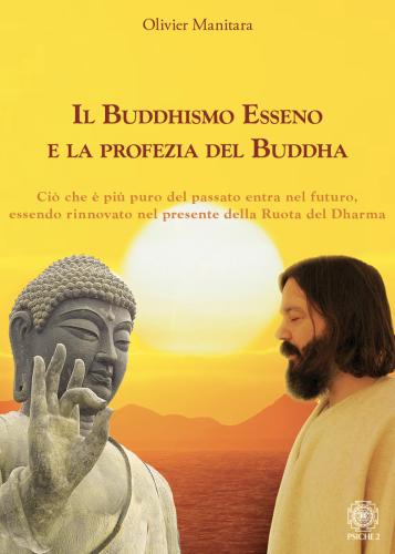 Il Buddhismo Esseno E La Profezia Del Buddha. Ci Che  Pi Puro Del Passato Entra Nel Futuro, Essendo Rinnovato Nel Presente Della Ruota Del Dharma
