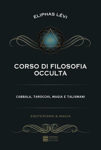 Corso Di Filosofia Occulta. Cabbala, Tarocchi, Magia E Talismani