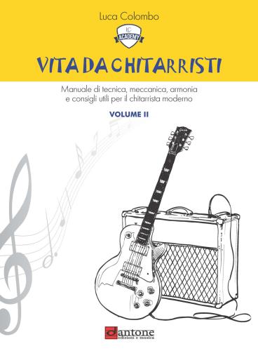 Vita Da Chitarristi. Manuale Di Tecnica, Meccanica, Armonia E Consigli Utili Per Il Chitarrista Moderno. Vol. 2