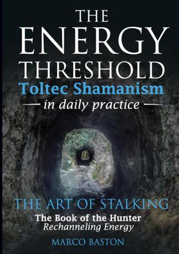 The Energy Threshold. Toltec Shamanism In Daily Practice. Vol. 2