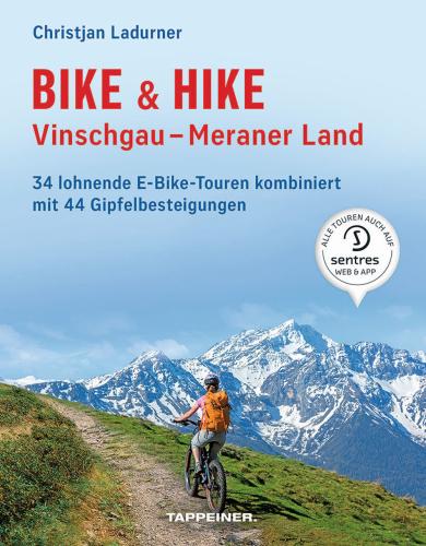 Bike & Hike. Vinschgau, Meraner Land. 34 Lohnende E-bike Touren Kombiniert Mit 44 Gipfelbesteigungen