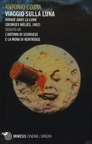 Viaggio Sulla Luna. Voyage Dans La Lune (georges Mlis, 1902) Seguito Da L'automa Di Scorsese E La Moka Di Kentridge