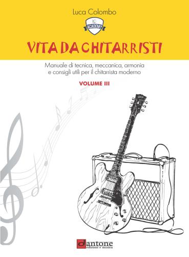 Vita Da Chitarristi. Manuale Di Tecnica, Meccanica, Armonia E Consigli Utili Per Il Chitarrista Moderno. Vol. 3