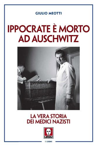 Ippocrate  Morto Ad Auschwitz. La Vera Storia Dei Medici Nazisti
