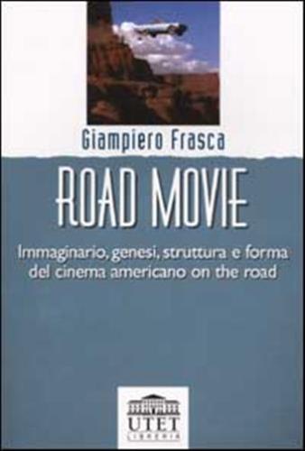 Road Movie. Immaginario, Genesi, Struttura E Forma Del Cinema Americano On The Road