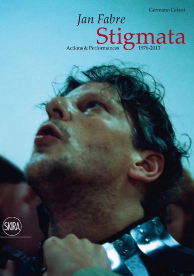 Jan Fabre. Stigmata. Action & Performances 1976-2013